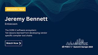 Jeremy Bennett - The CORE‑V Software Ecosystem: Ten Lessons Learned