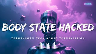 Body State Hacked | Transhuman Tech House Transmission