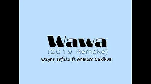 Wawa (2019 Remake) - Wayne Tefatu ft Anslom Nakikus