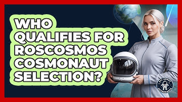 Who Qualifies For Roscosmos Cosmonaut Selection? - All About Astronauts