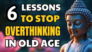 6 Lessons to Stop Overthinking in Old Age – Buddhist Wisdom