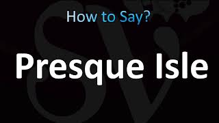 How to Pronounce Presque Isle (CORRECTLY!)