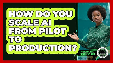 How Do You Scale AI From Pilot To Production? - AI and Machine Learning Explained