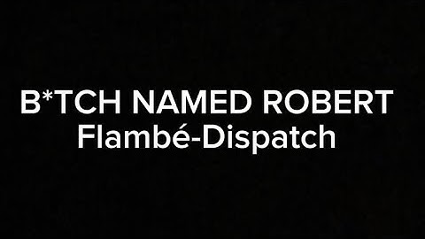 B*tch named Robert by flambé from dispatch 