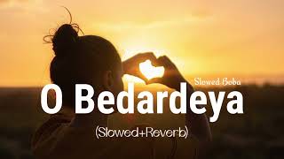 O Bedardeya(Slowed+Reverb)Lofi |Arijit Singh | Full song |Slowed Boba |