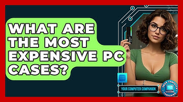 What Are The Most Expensive PC Cases? - Your Computer Companion