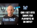 Can I get in shape in 30 days for playoffs?