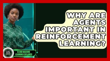 Why Are Agents Important In Reinforcement Learning? - AI and Machine Learning Explained