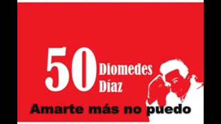 Amarte Mas No Puedo - Diomedes Diaz