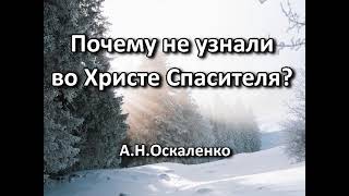 Почему не узнали во Христе Спасителя? А. Н. Оскаленко. Беседа. Проповедь. МСЦ ЕХБ.