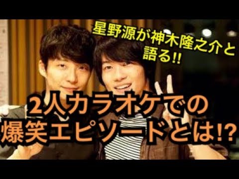 星野源が神木隆之介とラジオで語る 2人のカラオケでの爆笑エピソードとは Youtube