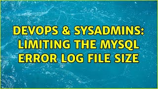 DevOps & SysAdmins: Limiting the MySQL error log file size