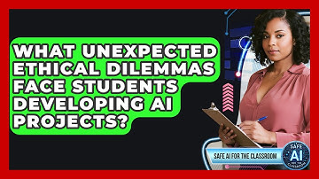 What Unexpected Ethical Dilemmas Face Students Developing AI Projects? - Safe AI for The Classroom