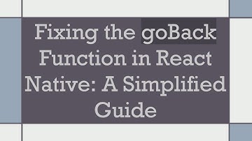Fixing the goBack Function in React Native: A Simplified Guide