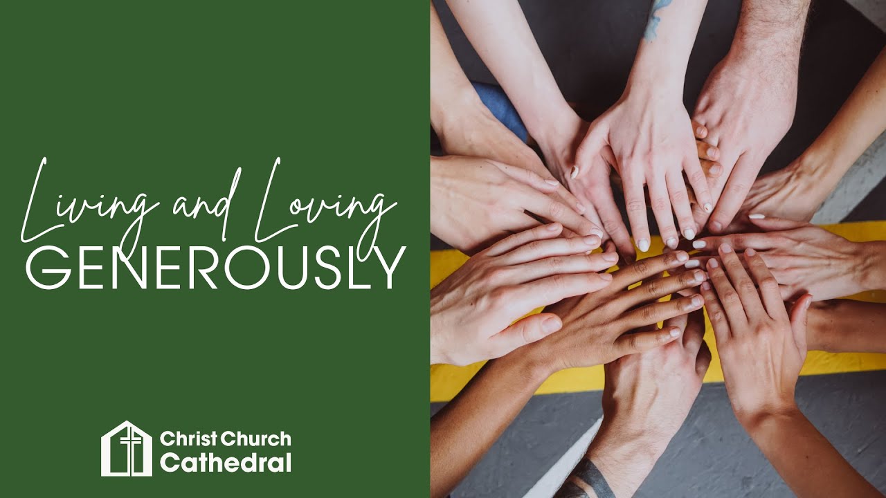 Loving Generously Living and Loving Generously at Christ Church Cathedral - YouTube