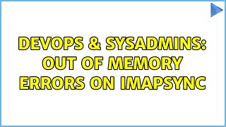 DevOps & SysAdmins: Out of memory errors on imapsync