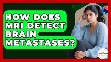 How Does MRI Detect Brain Metastases? - Brain Health Support Network