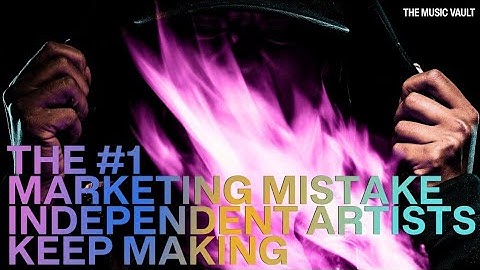 The #1 Marketing Mistake Independent Artists Keep Making