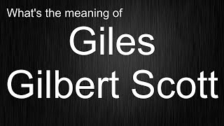 What's the meaning of "Giles Gilbert Scott", How to pronounce Giles Gilbert Scott?