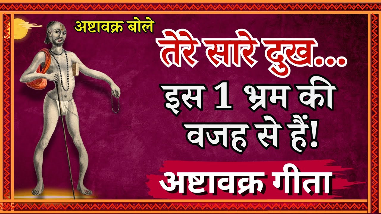 तेरे सारे दुख इस 1 भ्रम की वजह से हैं! अष्टावक्र गीता