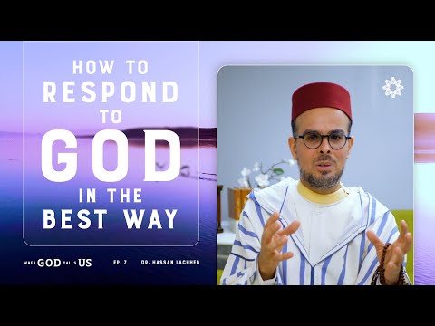 How to Respond to God in the Best Way | Dr. Hassan Lachheb | When God Calls Us: Ep. 7