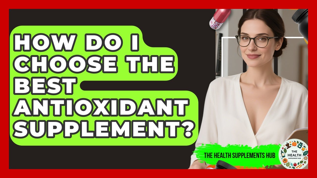 How Do I Choose The Best Antioxidant Supplement? - The Health Supplement Hub