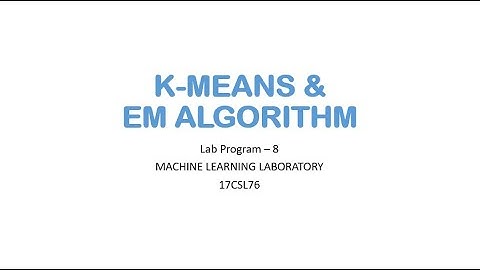 MLLAB 8- KMeans and EM ALGORIGTHM | VII | CS | Machine Learning Lab | 17CSL76