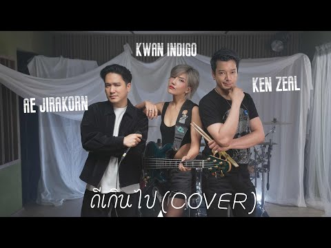 ดีเกินไป (Cover) - Ae Jirakorn, Ken Zeal, Kwan Indigo