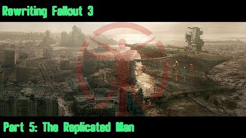 Rewriting Fallout 3 Pt 5: The Replicated Man