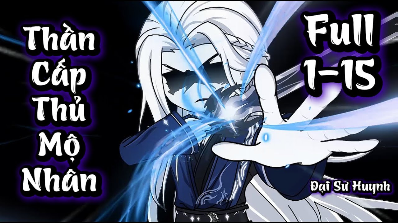 Full 1 - 15 | Thần Cấp Thủ Mộ Nhân | Đại Sư Huynh