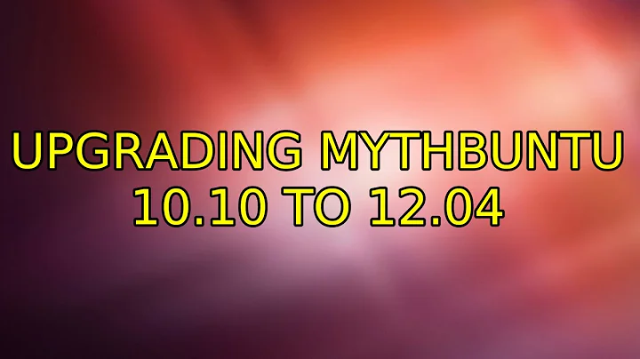 Ubuntu: Upgrading Mythbuntu 10.10 to 12.04
