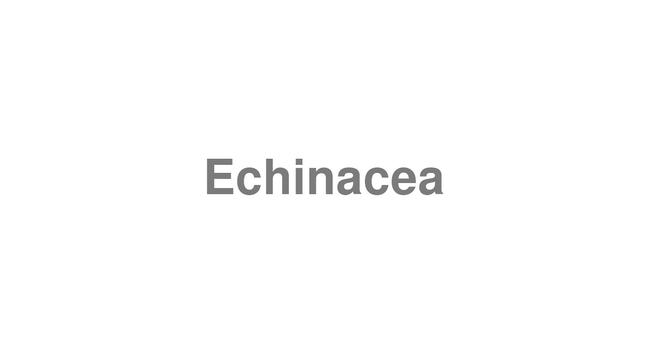 How to Pronounce "Echinacea"