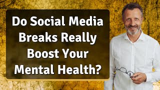 Do Social Media Breaks Really Boost Your Mental Health?