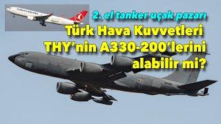 İkinci el tanker uçak pazarı kızıştı... Türk Hava Kuvvetleri THY'nin A330-200'leri alabilir mi?