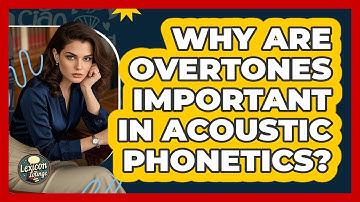 Why Are Overtones Important In Acoustic Phonetics? - Lexicon Lounge