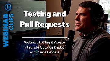 Pull Requests + Test | Webinar Clips, The Right Way to Integrate Octopus Deploy with Azure DevOps