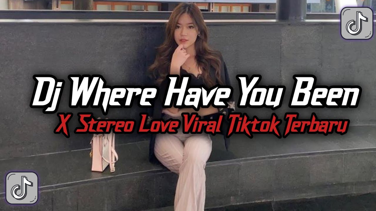 DJ WHERE HAVE YOU BEEN X STEREO LOVE VIRAL TIKTOK TERBARU YANG KALIAN CARI INI 