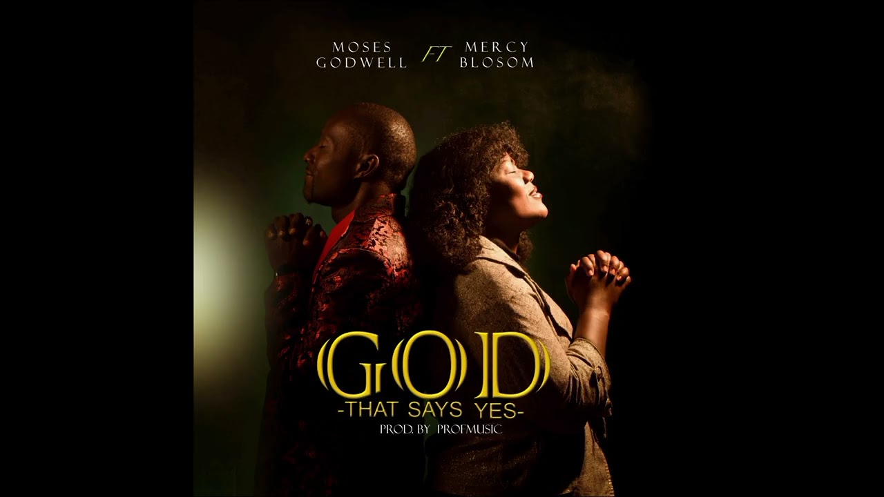 Song by moses gowell ft mercy blosom  GOD that says yes