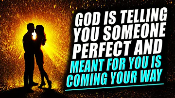 God Is Telling You SOMEONE PERFECT & MEANT FOR YOU IS WATCHING AND COMING YOUR WAY!