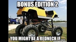 Bonus Edition 2: You Might Be A Redneck If....