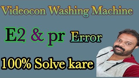 How to solve e2 & pr error in Videocon Washing machine. refrigeration knowledge