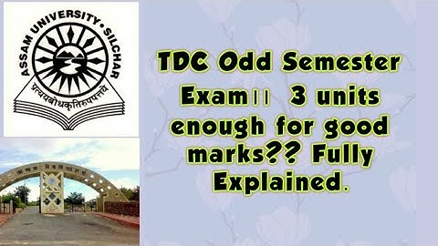 Assam University Silchar|| 3 Units enough to score good marks for upcoming TDC Odd Semester Exam??