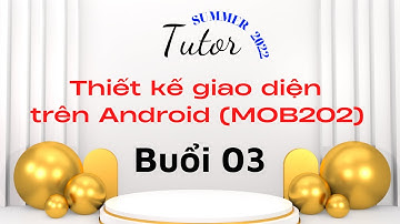 Tutor SU22 - Buổi 3: Ôn tập Fragment, Viewpager2 - Thiết kế giao diện trên Android (MOB202)