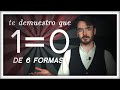 Te Demuestro que 1=0 (de 6 formas distintas)