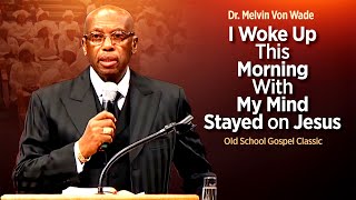 Dr. Melvin V Wade 'Woke Up This Morning With My Mind Stayed on Jesus