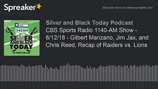 CBS Sports Radio 1140-AM Show - 8/12/18 - Gilbert Manzano, Jim Jax, and Chris Reed, Recap of Raiders