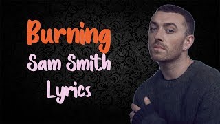 Burning - Sam Smith (Lyrics / Lyric Video) | Original / Official | Live | HD | 2017 |