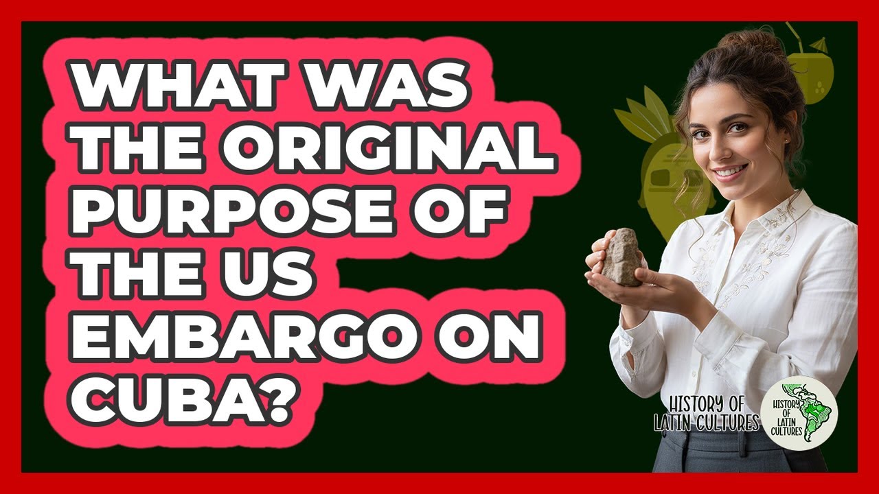 What Was The Original Purpose Of The US Embargo On Cuba? - History Of Latin Cultures