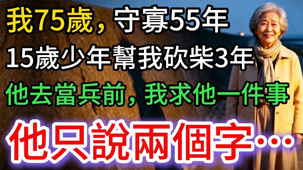 75歲我守寡55年，15歲少年幫我砍柴3年，他當兵前，我求他一件事，他只說…