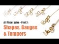 Eps. 5 - All About Wire - Part 2: Shapes, Gauges & Tempers
